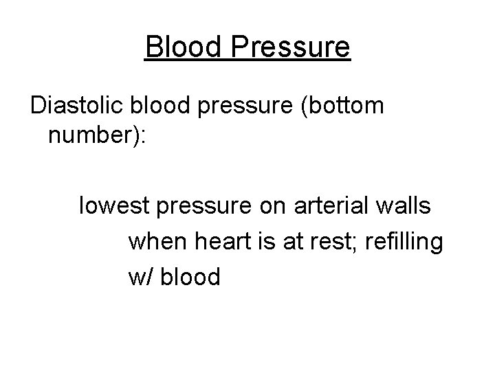 Blood Pressure Diastolic blood pressure (bottom number): lowest pressure on arterial walls when heart