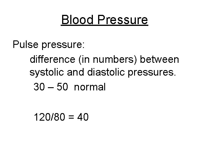 Blood Pressure Pulse pressure: difference (in numbers) between systolic and diastolic pressures. 30 –