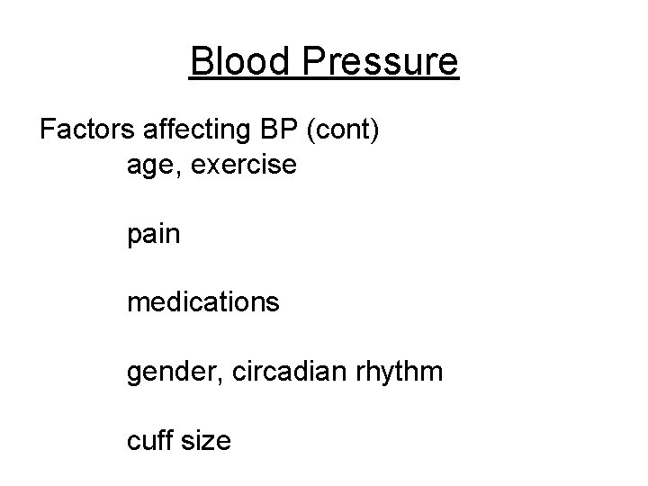 Blood Pressure Factors affecting BP (cont) age, exercise pain medications gender, circadian rhythm cuff