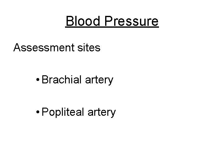 Blood Pressure Assessment sites • Brachial artery • Popliteal artery 
