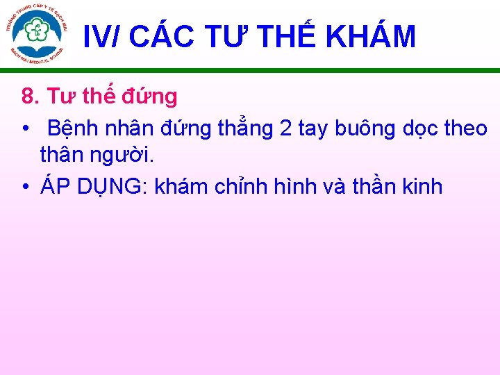 IV/ CÁC TƯ THẾ KHÁM 8. Tư thế đứng • Bệnh nhân đứng thẳng