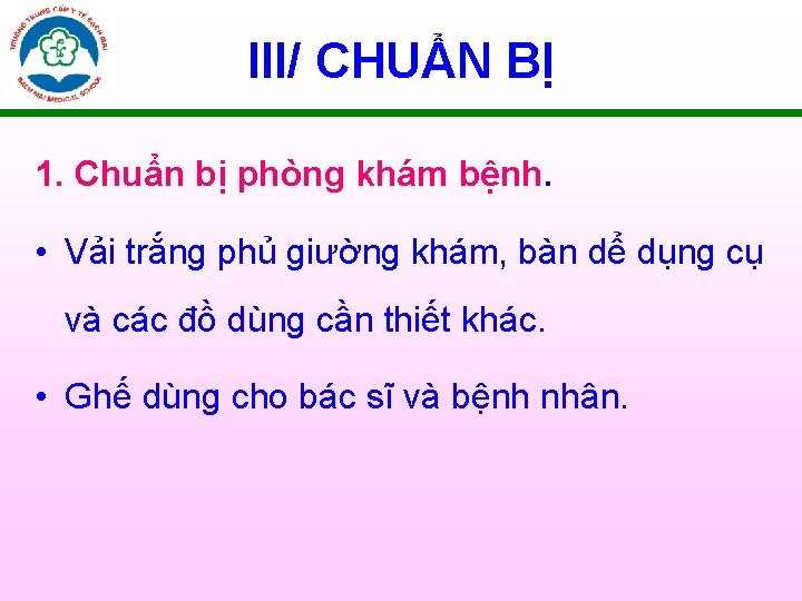 III/ CHUẨN BỊ 1. Chuẩn bị phòng khám bệnh. • Vải trắng phủ giường