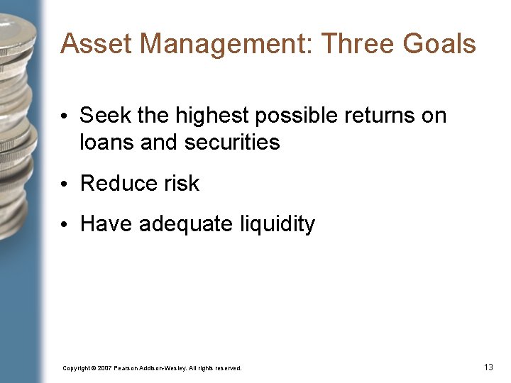 Asset Management: Three Goals • Seek the highest possible returns on loans and securities