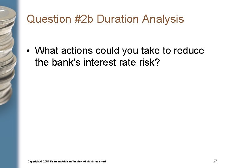 Question #2 b Duration Analysis • What actions could you take to reduce the