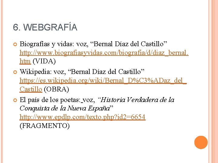 6. WEBGRAFÍA Biografías y vidas: voz, “Bernal Díaz del Castillo” http: //www. biografiasyvidas. com/biografia/d/diaz_bernal.