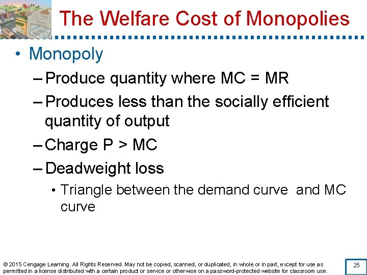 The Welfare Cost of Monopolies • Monopoly – Produce quantity where MC = MR