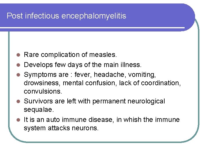 Post infectious encephalomyelitis l l l Rare complication of measles. Develops few days of Post infectious encephalomyelitis l l l Rare complication of measles. Develops few days of