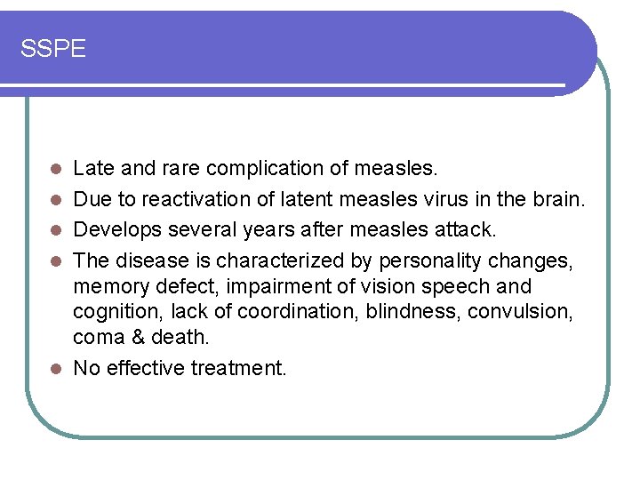SSPE l l l Late and rare complication of measles. Due to reactivation of SSPE l l l Late and rare complication of measles. Due to reactivation of