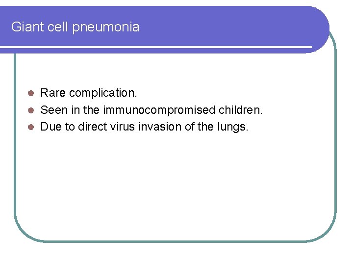 Giant cell pneumonia Rare complication. l Seen in the immunocompromised children. l Due to Giant cell pneumonia Rare complication. l Seen in the immunocompromised children. l Due to