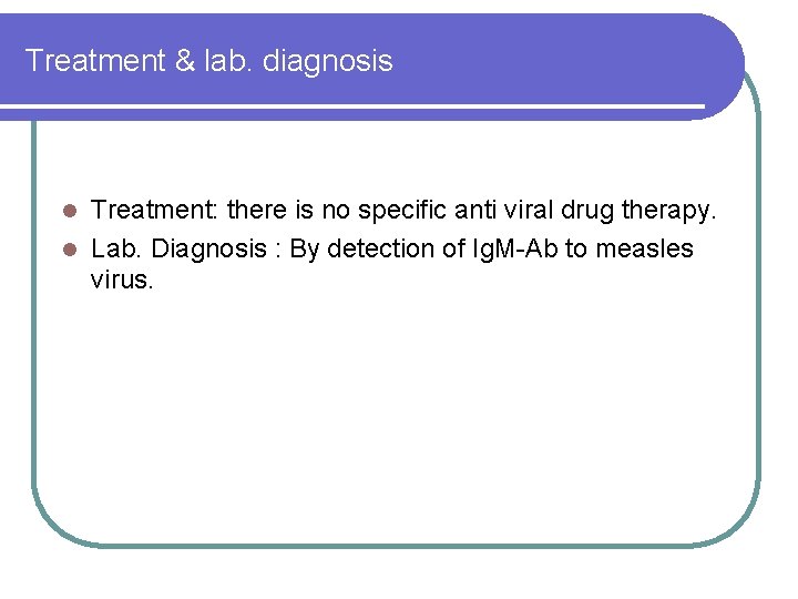 Treatment & lab. diagnosis Treatment: there is no specific anti viral drug therapy. l Treatment & lab. diagnosis Treatment: there is no specific anti viral drug therapy. l