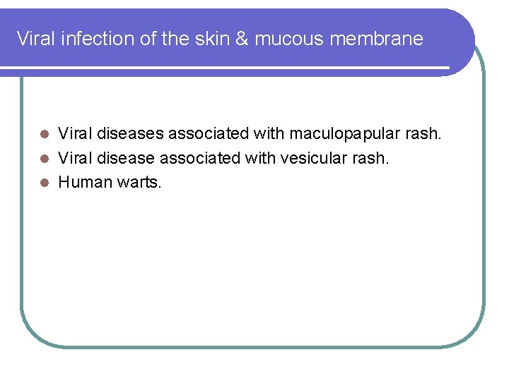 Viral infection of the skin & mucous membrane Viral diseases associated with maculopapular rash. Viral infection of the skin & mucous membrane Viral diseases associated with maculopapular rash.