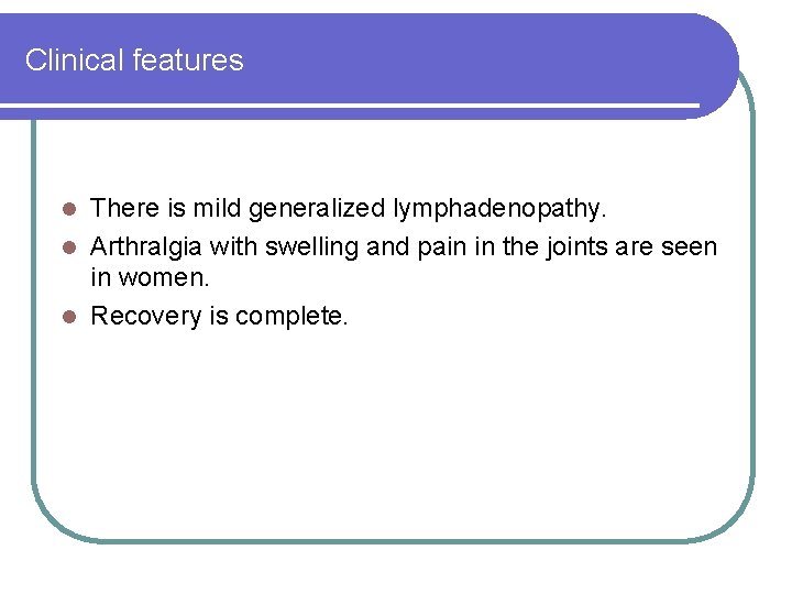 Clinical features There is mild generalized lymphadenopathy. l Arthralgia with swelling and pain in Clinical features There is mild generalized lymphadenopathy. l Arthralgia with swelling and pain in