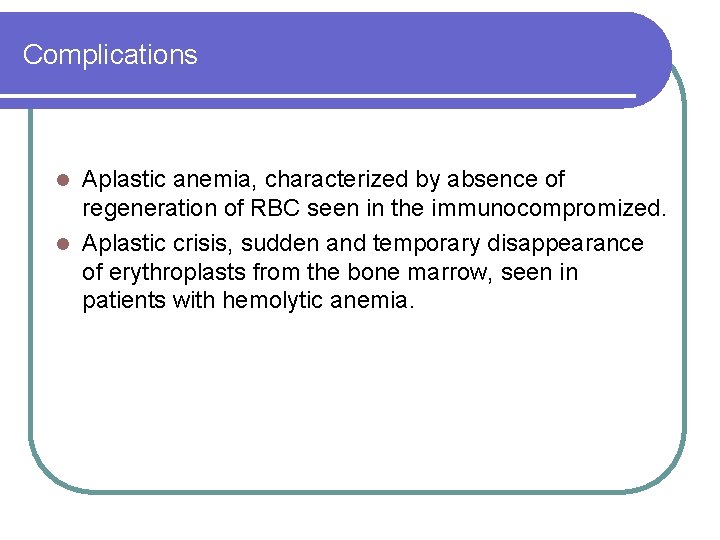 Complications Aplastic anemia, characterized by absence of regeneration of RBC seen in the immunocompromized. Complications Aplastic anemia, characterized by absence of regeneration of RBC seen in the immunocompromized.