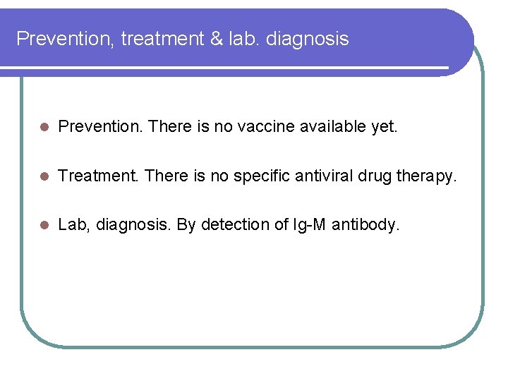 Prevention, treatment & lab. diagnosis l Prevention. There is no vaccine available yet. l Prevention, treatment & lab. diagnosis l Prevention. There is no vaccine available yet. l