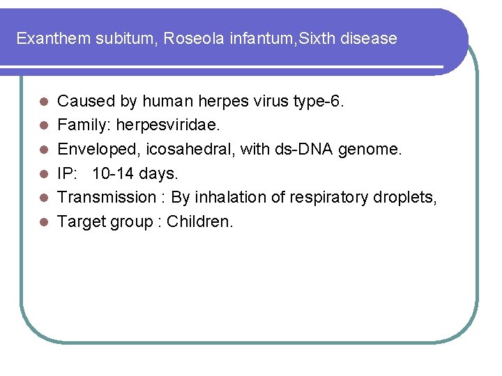 Exanthem subitum, Roseola infantum, Sixth disease l l l Caused by human herpes virus Exanthem subitum, Roseola infantum, Sixth disease l l l Caused by human herpes virus