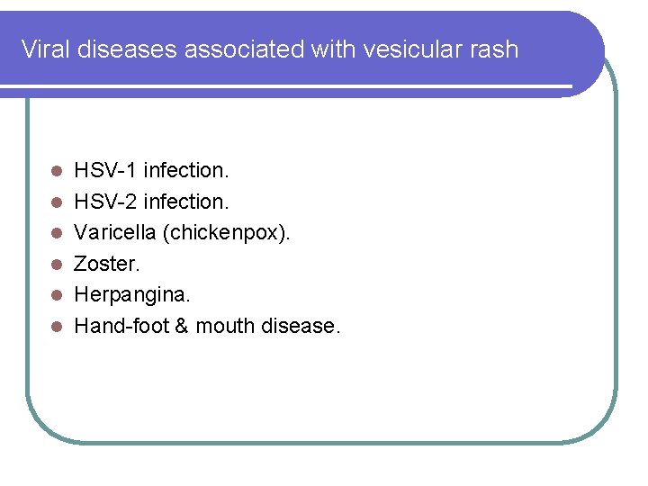 Viral diseases associated with vesicular rash l l l HSV-1 infection. HSV-2 infection. Varicella Viral diseases associated with vesicular rash l l l HSV-1 infection. HSV-2 infection. Varicella