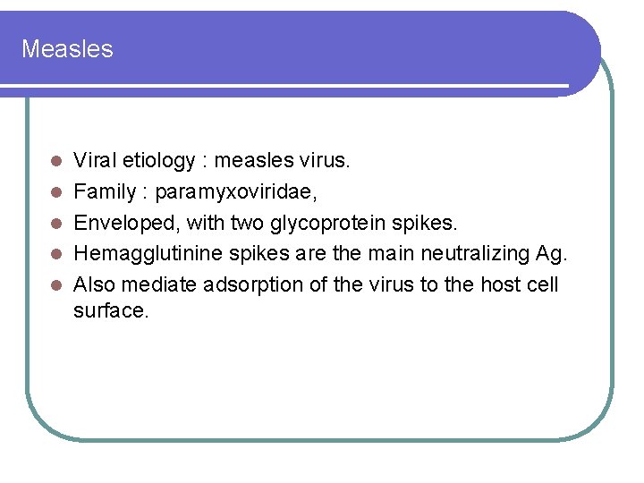 Measles l l l Viral etiology : measles virus. Family : paramyxoviridae, Enveloped, with Measles l l l Viral etiology : measles virus. Family : paramyxoviridae, Enveloped, with