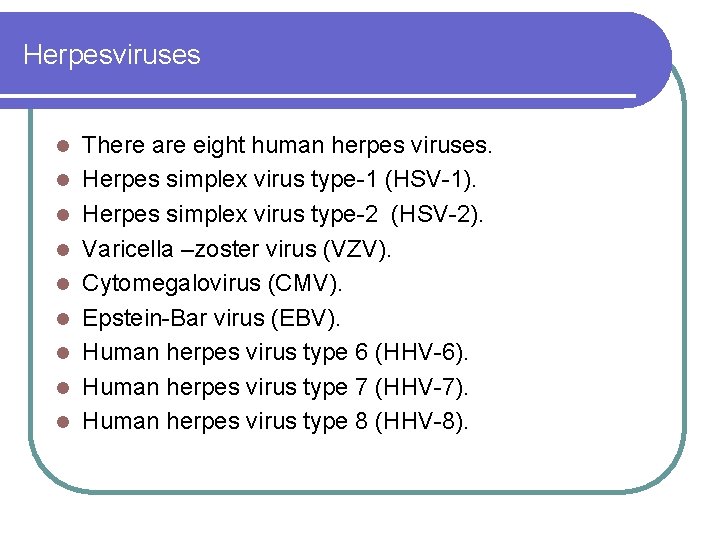 Herpesviruses l l l l l There are eight human herpes viruses. Herpes simplex Herpesviruses l l l l l There are eight human herpes viruses. Herpes simplex