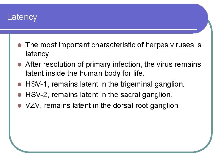 Latency l l l The most important characteristic of herpes viruses is latency. After Latency l l l The most important characteristic of herpes viruses is latency. After