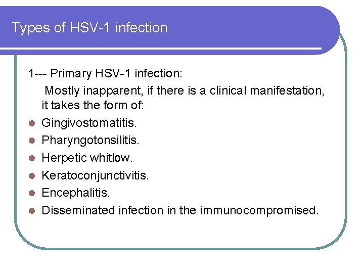 Types of HSV-1 infection 1 --- Primary HSV-1 infection: Mostly inapparent, if there is Types of HSV-1 infection 1 --- Primary HSV-1 infection: Mostly inapparent, if there is