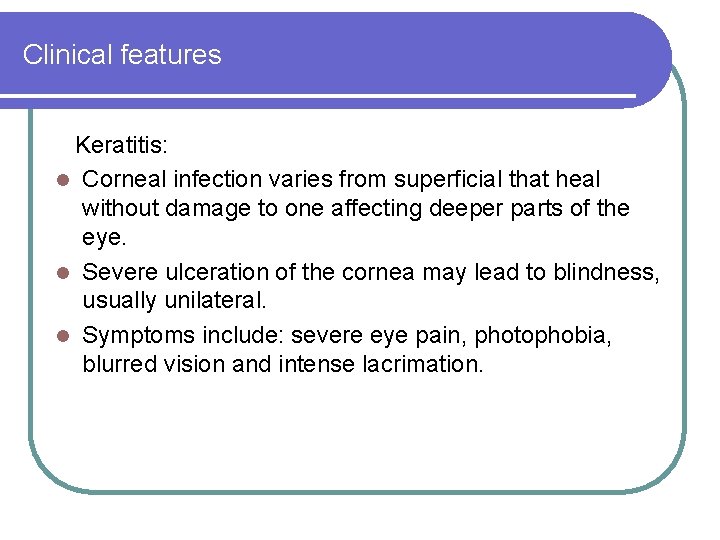 Clinical features Keratitis: l Corneal infection varies from superficial that heal without damage to Clinical features Keratitis: l Corneal infection varies from superficial that heal without damage to