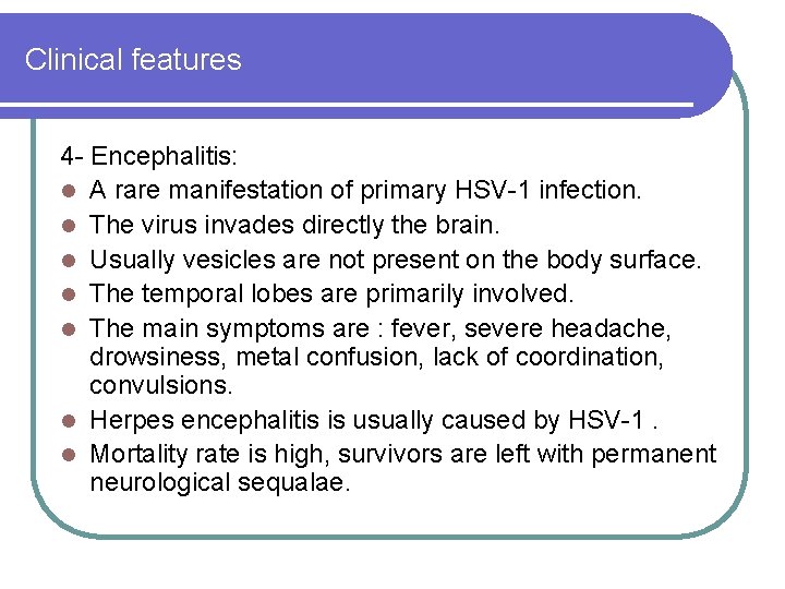 Clinical features 4 - Encephalitis: l A rare manifestation of primary HSV-1 infection. l Clinical features 4 - Encephalitis: l A rare manifestation of primary HSV-1 infection. l