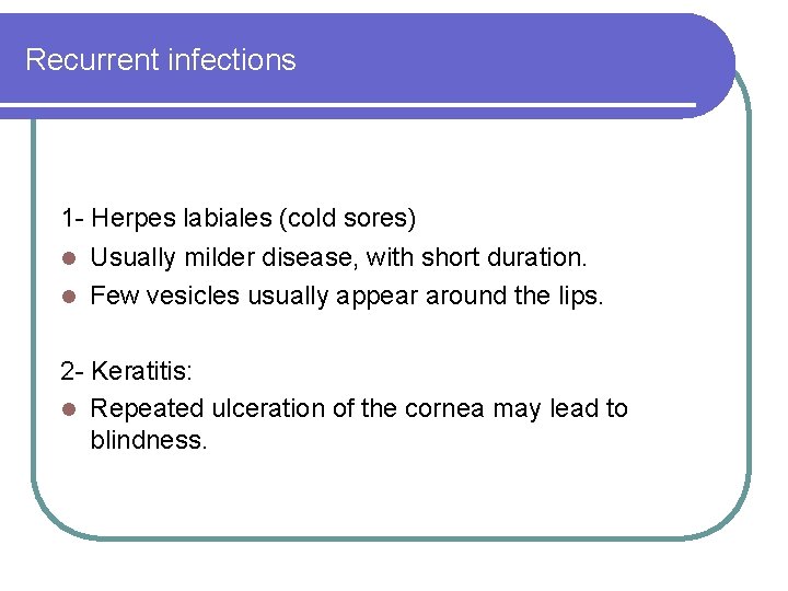 Recurrent infections 1 - Herpes labiales (cold sores) Usually milder disease, with short duration. Recurrent infections 1 - Herpes labiales (cold sores) Usually milder disease, with short duration.