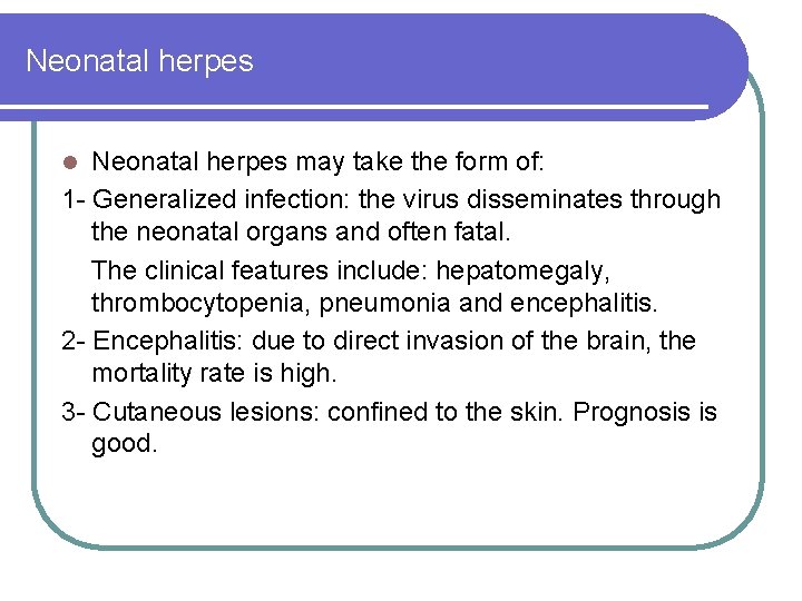 Neonatal herpes may take the form of: 1 - Generalized infection: the virus disseminates Neonatal herpes may take the form of: 1 - Generalized infection: the virus disseminates