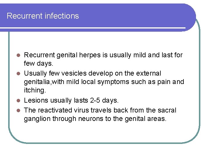 Recurrent infections Recurrent genital herpes is usually mild and last for few days. l Recurrent infections Recurrent genital herpes is usually mild and last for few days. l
