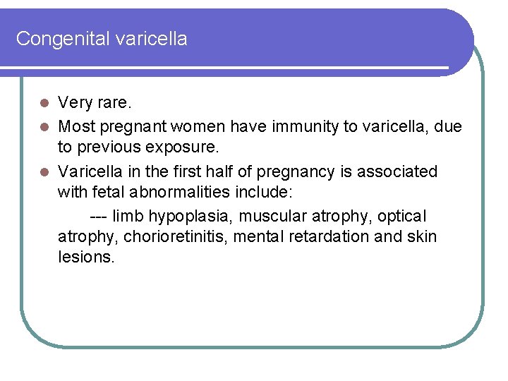 Congenital varicella Very rare. l Most pregnant women have immunity to varicella, due to Congenital varicella Very rare. l Most pregnant women have immunity to varicella, due to