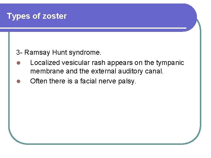 Types of zoster 3 - Ramsay Hunt syndrome. l Localized vesicular rash appears on Types of zoster 3 - Ramsay Hunt syndrome. l Localized vesicular rash appears on