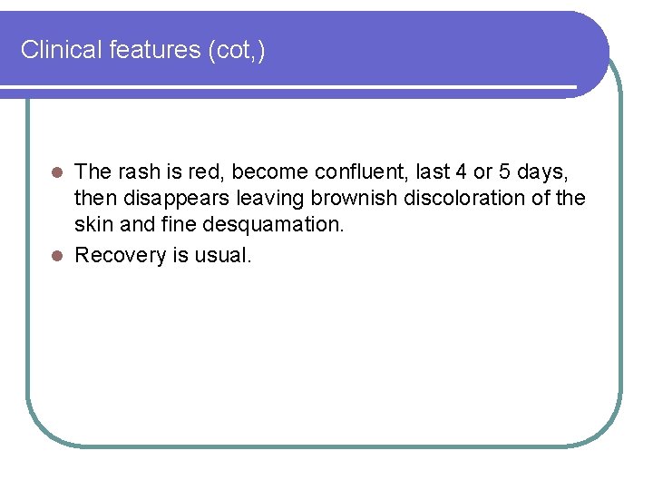 Clinical features (cot, ) The rash is red, become confluent, last 4 or 5 Clinical features (cot, ) The rash is red, become confluent, last 4 or 5
