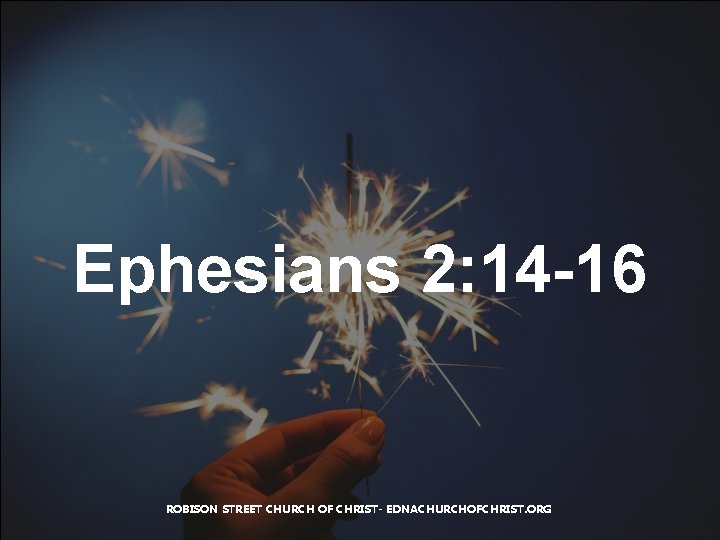 Ephesians 2: 14 -16 ROBISON STREET CHURCH OF CHRIST- EDNACHURCHOFCHRIST. ORG 