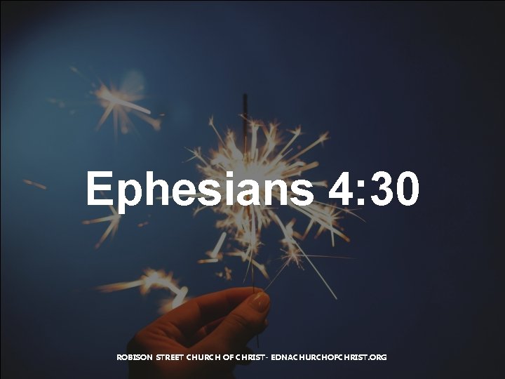 Ephesians 4: 30 ROBISON STREET CHURCH OF CHRIST- EDNACHURCHOFCHRIST. ORG 