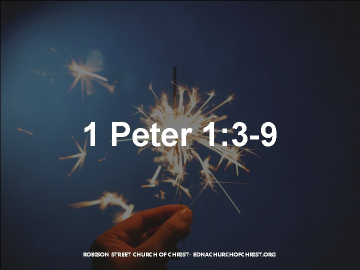 1 Peter 1: 3 -9 ROBISON STREET CHURCH OF CHRIST- EDNACHURCHOFCHRIST. ORG 