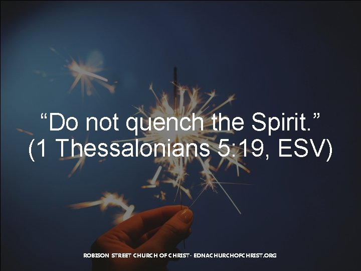 “Do not quench the Spirit. ” (1 Thessalonians 5: 19, ESV) ROBISON STREET CHURCH