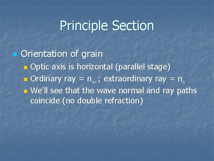 Principle Section n Orientation of grain Optic axis is horizontal (parallel stage) n Ordinary