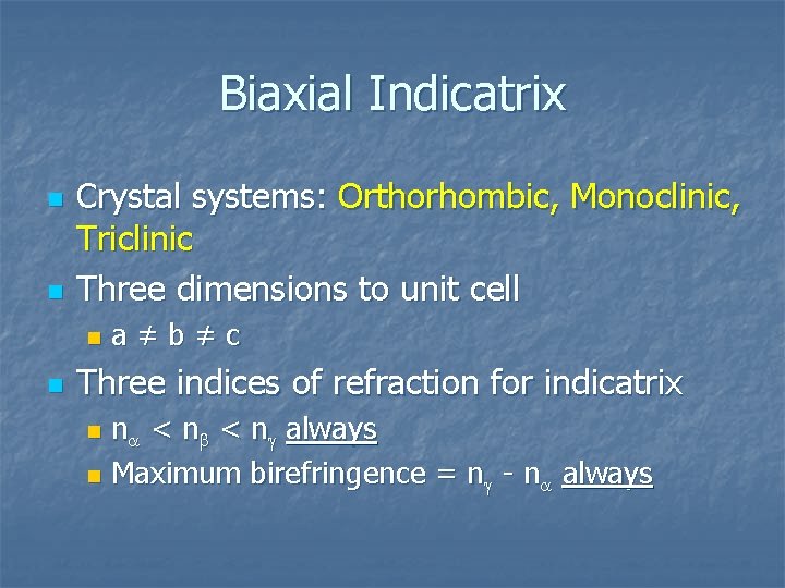 Biaxial Indicatrix n n Crystal systems: Orthorhombic, Monoclinic, Triclinic Three dimensions to unit cell