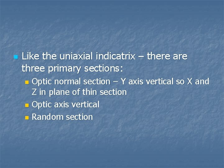 n Like the uniaxial indicatrix – there are three primary sections: Optic normal section