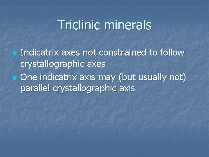 Triclinic minerals n n Indicatrix axes not constrained to follow crystallographic axes One indicatrix