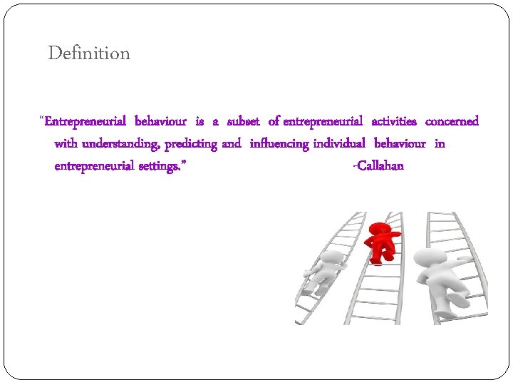 Definition “Entrepreneurial behaviour is a subset of entrepreneurial activities concerned with understanding, predicting and