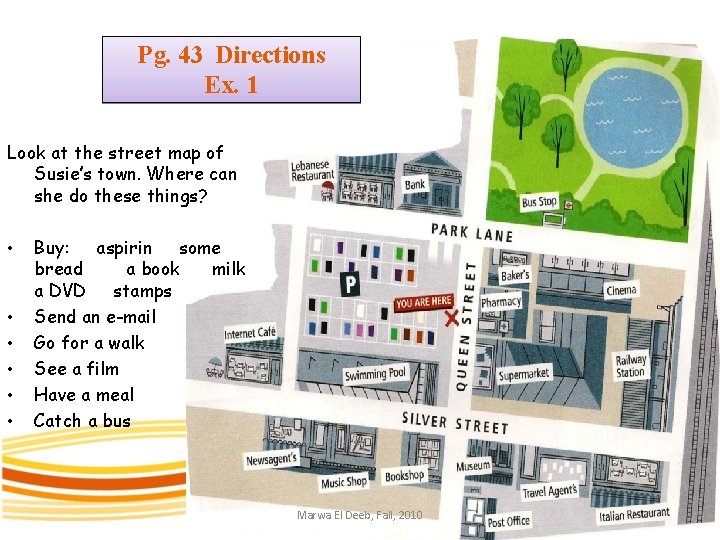 Pg. 43 Directions Ex. 1 Look at the street map of Susie’s town. Where