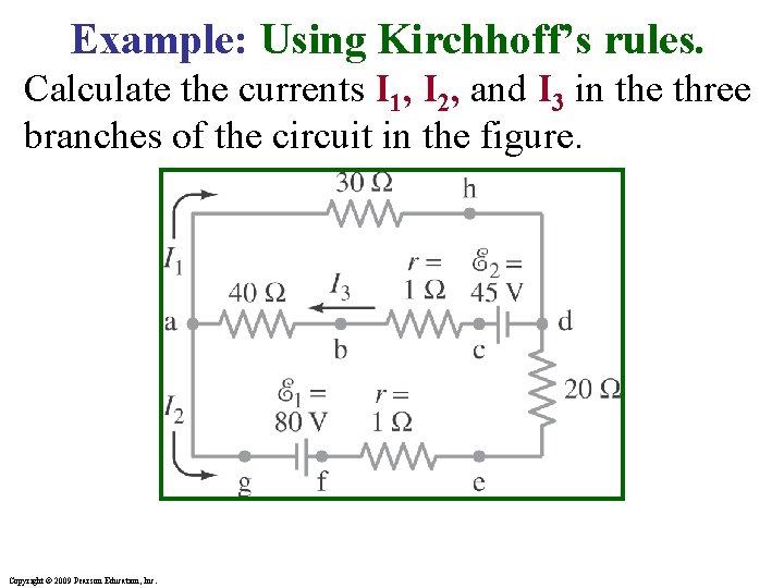 Example: Using Kirchhoff’s rules. Calculate the currents I 1, I 2, and I 3