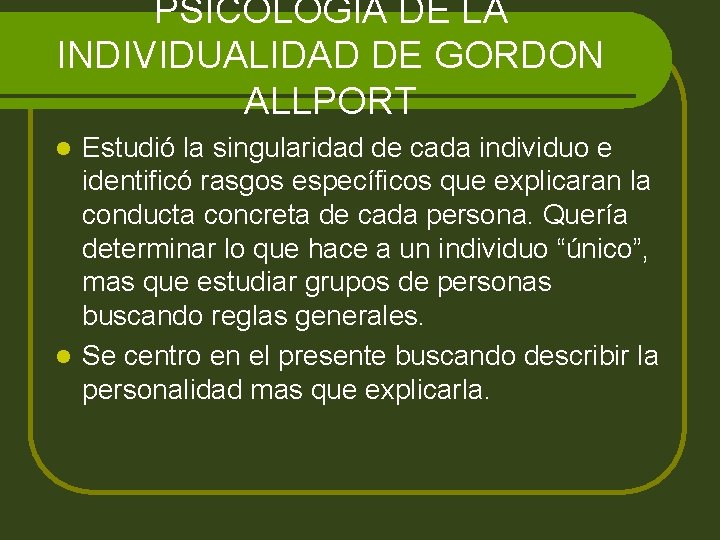 PSICOLOGIA DE LA INDIVIDUALIDAD DE GORDON ALLPORT Estudió la singularidad de cada individuo e