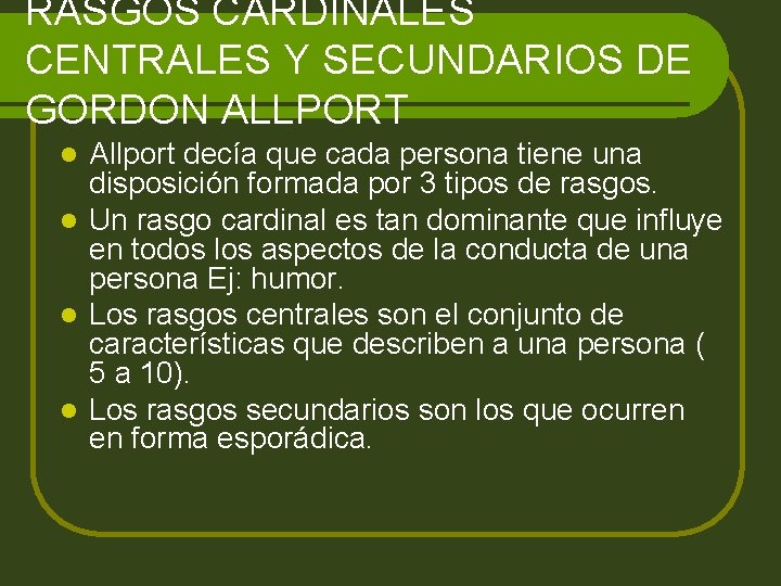 RASGOS CARDINALES CENTRALES Y SECUNDARIOS DE GORDON ALLPORT Allport decía que cada persona tiene