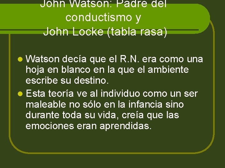 John Watson: Padre del conductismo y John Locke (tabla rasa) l Watson decía que