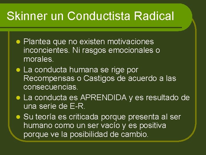 Skinner un Conductista Radical Plantea que no existen motivaciones inconcientes. Ni rasgos emocionales o