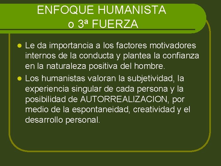 ENFOQUE HUMANISTA o 3ª FUERZA Le da importancia a los factores motivadores internos de