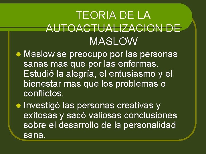 TEORIA DE LA AUTOACTUALIZACION DE MASLOW l Maslow se preocupo por las personas sanas