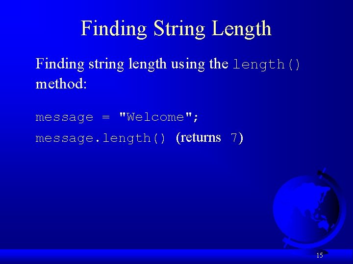 Finding String Length Finding string length using the length() method: message = "Welcome"; message.